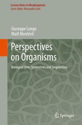 Icon image Perspectives on Organisms: Biological time, Symmetries and Singularities