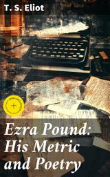 Icon image Ezra Pound: His Metric and Poetry: Enriched edition. Exploring Modernist Poetry: Meter, Form, and Innovation
