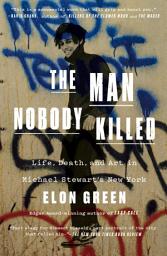 Icon image The Man Nobody Killed: Life, Death, and Art in Michael Stewart's New York