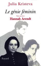 Icon image Le génie Féminin: Tome premier Hannah Arendt