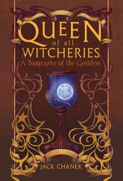 Icon image Queen of All Witcheries: A Biography of the Goddess (Revised and Expanded Edition)