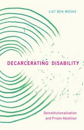 Icon image Decarcerating Disability: Deinstitutionalization and Prison Abolition