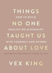 Icon image Things No One Taught Us About Love: How to Build Healthy Relationships with Yourself and Others
