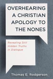 Icon image Overhearing a Christian Apology to the Nones: Revealing Still Hidden Truths in Dialogue