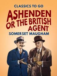 Icon image Ashenden Or the British Agent: Restored Classics to Go Edition