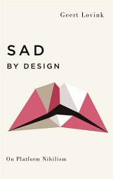 Icon image Sad by Design: On Platform Nihilism