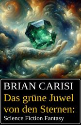Icon image Das grüne Juwel von den Sternen: Science Fiction Fantasy