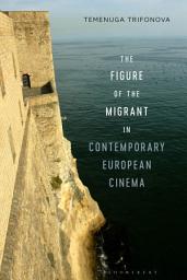 Icon image The Figure of the Migrant in Contemporary European Cinema