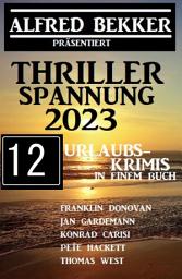 Icon image Thriller Spannung 2023: Alfred Bekker präsentiert 12 Urlaubs-Krimis auf 1400 Seiten