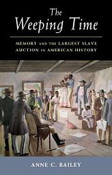 Icon image The Weeping Time: Memory and the Largest Slave Auction in American History