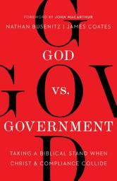 Icon image God vs. Government: Taking a Biblical Stand When Christ and Compliance Collide