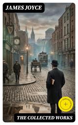 Icon image The Collected Works (Annotated): Enriched Edition. Irish Modernist Fiction: Stream of Consciousness, Dublin Life, and Experimental Prose in Early Twentieth-Century Ireland