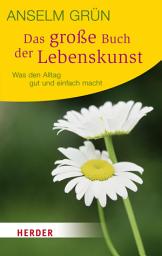 Icon image Das große Buch der Lebenskunst: Was den Alltag gut und einfach macht