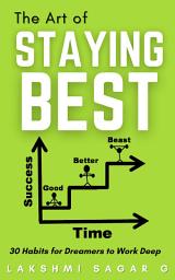 Icon image The Art of Staying Best:-30 Habits for dreamers to work deep: [Motivational book, Inspirational book, self help book, Personal development book]
