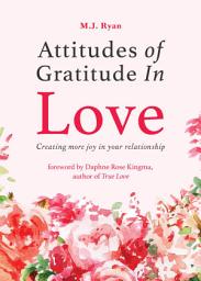 Icon image Attitudes of Gratitude in Love: Creating More Joy in Your Relationshi
