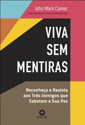 Icon image Viva sem mentiras: reconheça e resista aos três inimigos que sabotam a sua paz