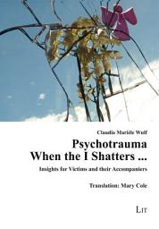 Icon image Psychotrauma: When the I Shatters ...: Insights for Victims and their Accompaniers. Translation: Mary Cole