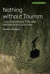 Icon image Nothing Without Tourism: Local Dependency, Time and Nativism in the Swiss Alps