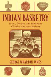 Icon image Indian Basketry: Forms, Designs, and Symbolism of Native American Basketry