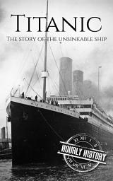 Icon image Titanic: The Story of the Unsinkable Ship