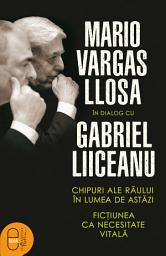 Icon image Chipuri ale raului in lumea de astazi. Fictiunea ca necesitate vitala: Mario Vargas Llosa in dialog cu Gabriel Liiceanu