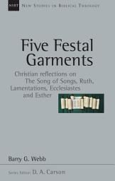 Icon image Five Festal Garments: Christian Reflections on the Song of Songs, Ruth, Lamentations, Ecclesiastes and Esther