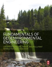 Icon image Fundamentals of Geoenvironmental Engineering: Understanding Soil, Water, and Pollutant Interaction and Transport