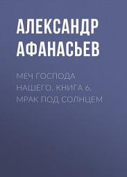 Icon image Меч Господа нашего. Книга 6. Мрак под солнцем