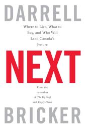 Icon image Next: Where to Live, What to Buy, and Who Will Lead Canada's Future