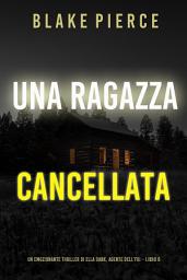 Icon image Una ragazza cancellata (Un thriller mozzafiato con l’agente dell’FBI Ella Dark – Libro 6)