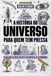Icon image A História do Universo para quem tem pressa: Do Big Bang às mais recentes descobertas da astronomia!