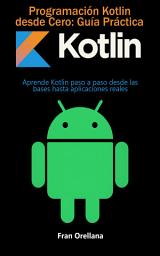 Icon image Programación Kotlin desde Cero: Guía Práctica: Aprende Kotlin paso a paso desde las bases hasta aplicaciones reales