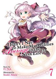 Icon image Didn't I Say To Make My Abilities Average In The Next Life?! Light Novel: Didn't I Say To Make My Abilities Average In The Next Life?! Light Novel Vol. 7