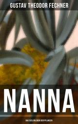 Icon image Nanna: Das Seelenleben der Pflanzen: Die Nervenfrage + Teleologische Gründe + Charakter der Pflanzen + Pflanzen-Tod und -Leid…