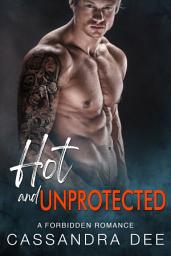 Icon image Hot and Unprotected: A Billionaire Bad Boy Romance