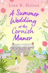 Icon image A Summer Wedding at the Cornish Manor: The BRAND-NEW heart-warming, feel-good romantic read for 2024 from Linn B. Halton!
