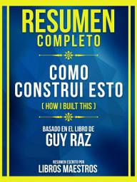 Icon image Resumen Completo - Como Construi Esto (How I Built This) - Basado En El Libro De Guy Raz