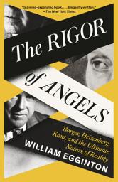Icon image The Rigor of Angels: Borges, Heisenberg, Kant, and the Ultimate Nature of Reality