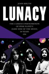 Icon image Lunacy: The Curious Phenomenon of Pink Floyd’s Dark Side of the Moon, 50 Years On