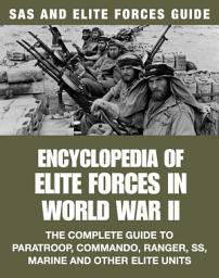 Icon image SAS and Special Forces in World War II: The Complete Guide to Paratroop, Commando, Ranger, SS, Marine and Other Elite Units