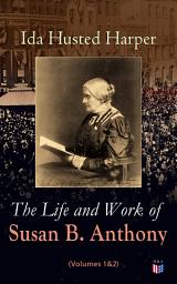 Icon image The Life and Work of Susan B. Anthony (Volumes 1&2): Complete Illustrated Edition; Including Antony's Speeches, Letters, Memoirs and Vignettes