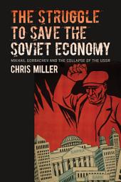 Icon image The Struggle to Save the Soviet Economy: Mikhail Gorbachev and the Collapse of the USSR