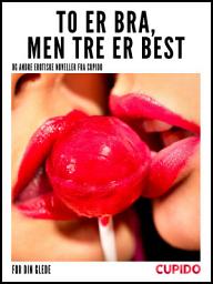 Icon image To er bra, men tre er best – og andre erotiske noveller fra Cupido: Volume 14