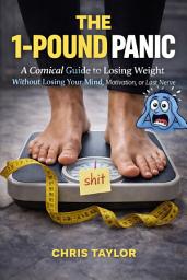 Icon image The 1-Pound Panic: A Comical Short Guide to Losing the Weight, Without Losing Your Mind, Your Motivation, or Your Last Nerve.