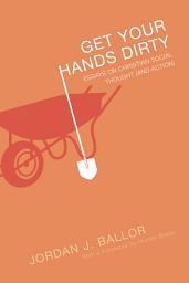 Icon image Get Your Hands Dirty: Essays on Christian Social Thought (and Action)