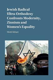 Icon image Jewish Radical Ultra-Orthodoxy Confronts Modernity, Zionism and Women's Equality