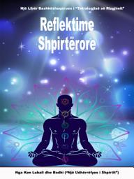 Icon image Reflektime shpirtërore: Një libër mbi rizgjimin dhe ndriҫimin