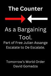 Icon image The Counter. As a Bargaining Tool.: Part of Free Julian Assange Escalate to De Escalate.