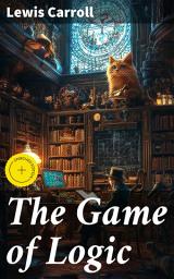 Icon image The Game of Logic: Enriched edition. Mastering Logical Reasoning Through Playful Puzzles