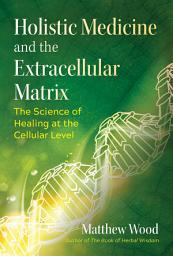 Icon image Holistic Medicine and the Extracellular Matrix: The Science of Healing at the Cellular Level